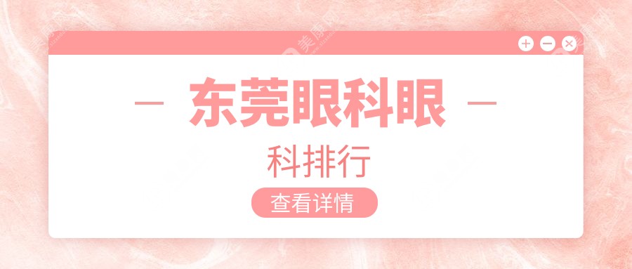 東莞眼科醫(yī)院大揭秘：前五強(qiáng)出爐，價格表&醫(yī)院地址一手掌握