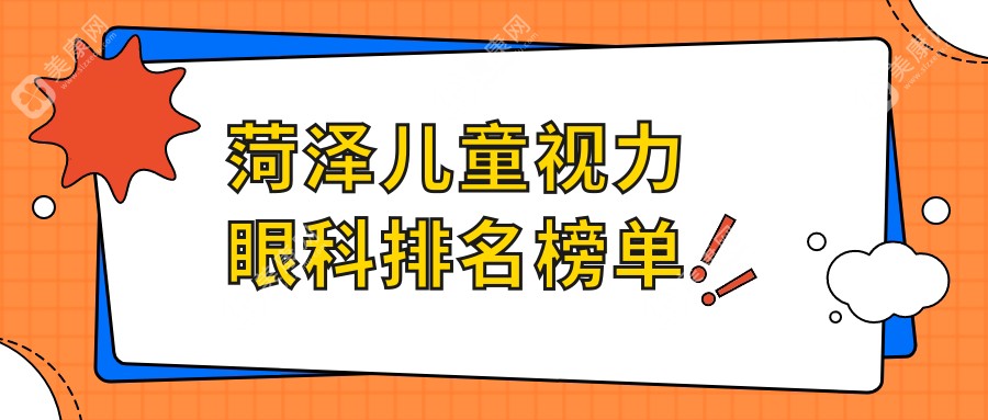 菏泽儿童视力矫正哪家强？眼科医院排名大揭秘，儿童视力检查仅需2000元起！