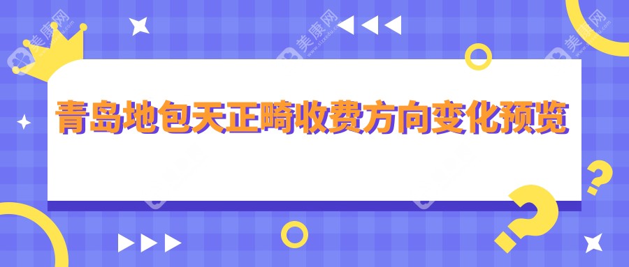 青岛地包天正畸收费方向变化预览