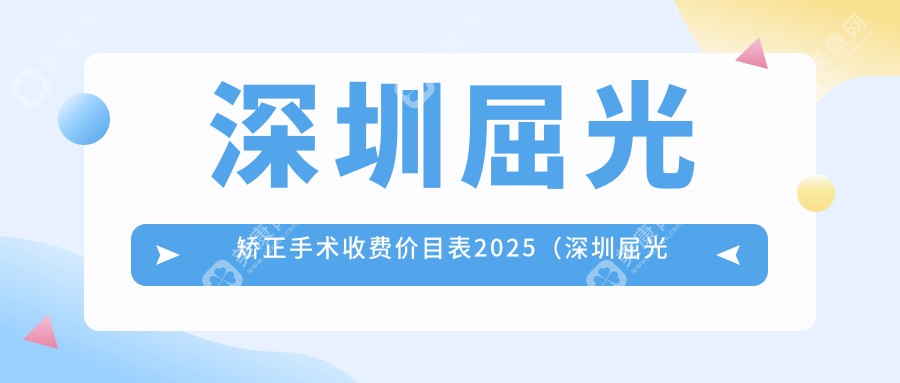深圳屈光矫正手术收费价目表2025（深圳屈光矫正手术价格概览表）