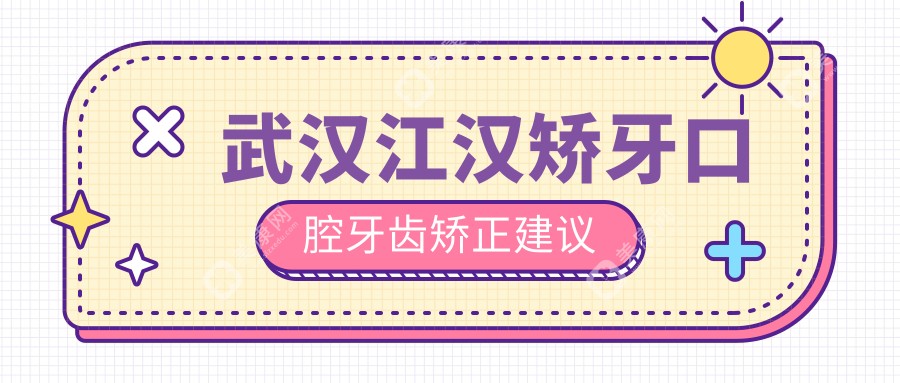 武汉江汉矫牙口腔牙齿矫正建议