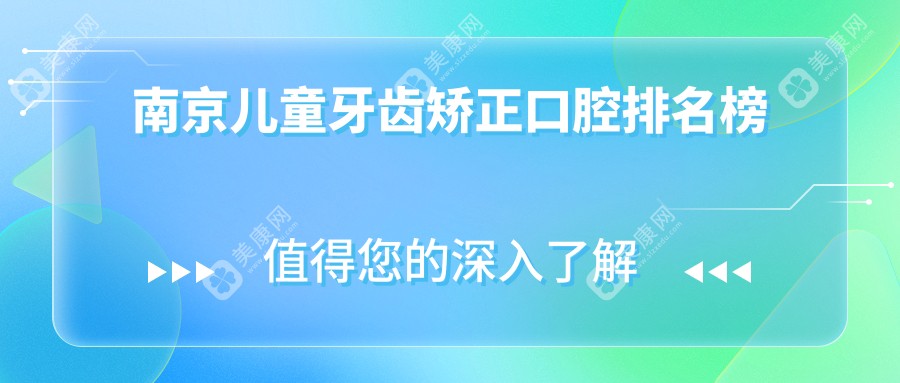 南京兒童牙齒矯正哪家強？權威口腔醫(yī)院排名及價格表全解析