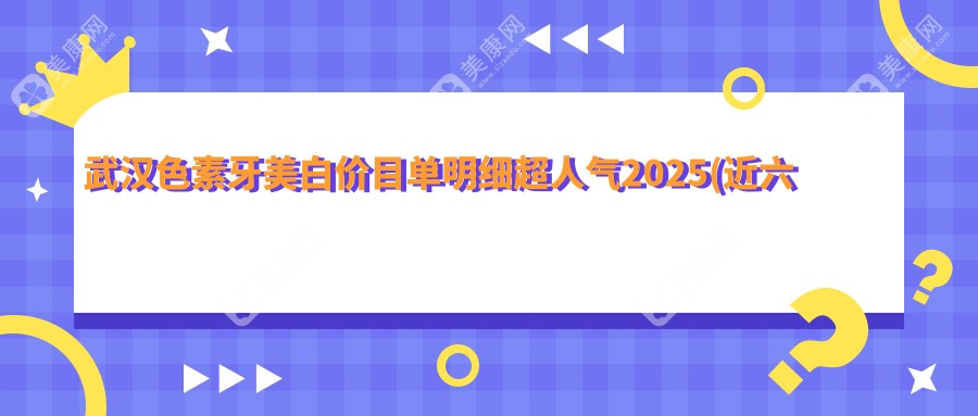 武漢色素牙美白價(jià)目單明細(xì)超人氣2025(近六個(gè)月均價(jià)為:380元)