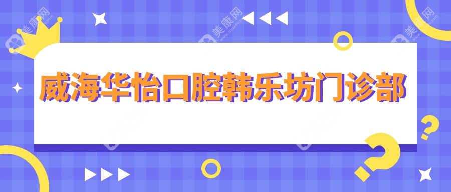 威海华怡口腔韩乐坊门诊部