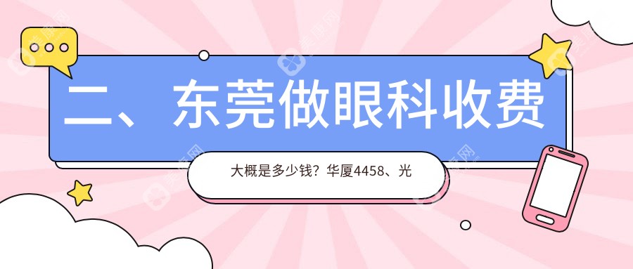 二、东莞做眼科收费大概是多少钱？华厦4458、光明眼科4698、华厦眼科5958