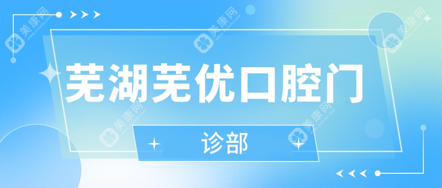 蕪湖蕪優(yōu)口腔門診部
