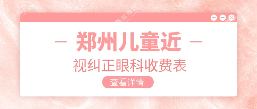郑州儿童近视纠正眼科收费表