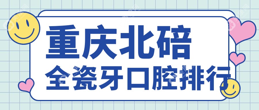 重慶北碚區(qū)全瓷牙哪家強？精選口腔醫(yī)院全瓷牙價格表大揭秘