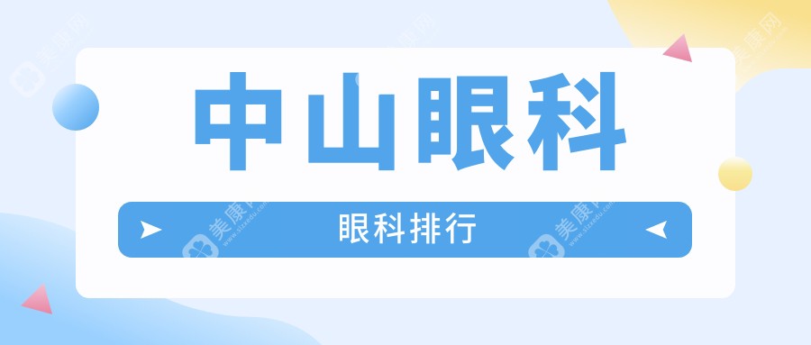 中山眼科治疗哪家强？最新眼科医院排名大揭秘，热门项目只需5000元起！
