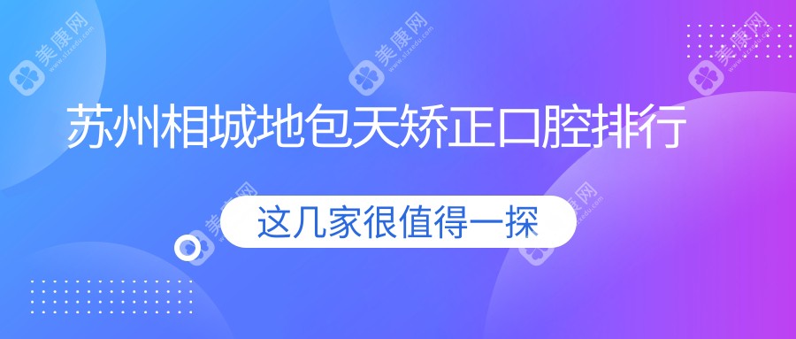 蘇州相城區(qū)地包天矯正哪家強(qiáng)？揭秘矯正價(jià)格僅20000元的口腔醫(yī)院排名
