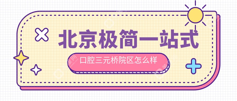 北京极简一站式口腔三元桥院区怎么样
