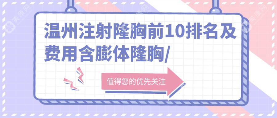 溫州注射隆胸前10排名及費(fèi)用含膨體隆胸/抽脂隆胸/復(fù)合隆胸費(fèi)用總結(jié)整理
