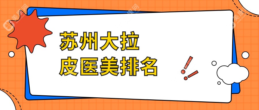蘇州大拉皮醫(yī)美哪家強(qiáng)？揭秘?zé)衢T醫(yī)院價(jià)格表，美麗不花冤枉錢