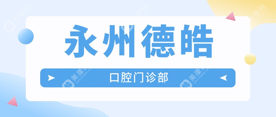 永州牙齒美白醫(yī)院排名：德皓牙博士等熱門門診費用揭秘