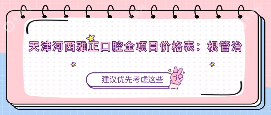天津河西雅正口腔全項目價格表：根管治療精細服務(wù)+全瓷牙美齒方案+活動義齒多樣選擇+更多牙齒修復(fù)優(yōu)惠