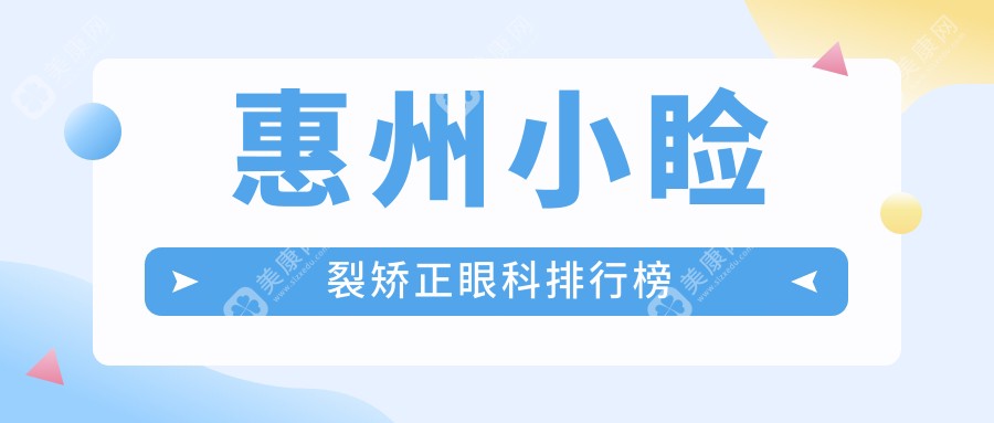 惠州小睑裂矫正眼科哪家强？专业医院地址与价格表全解析