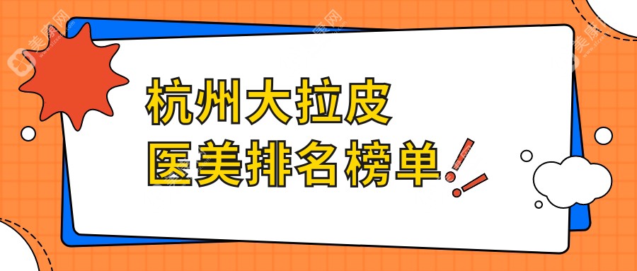 杭州大拉皮權(quán)威榜單TOP10，揭秘真實(shí)價(jià)格表讓美麗不再神秘