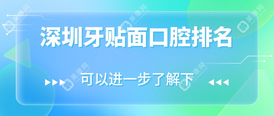 深圳牙贴面哪家强？排名全解+价格表超全揭秘
