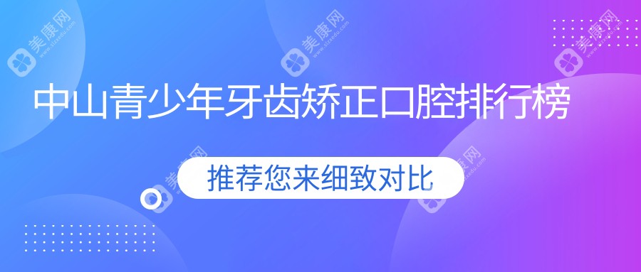 中山青少年牙齿矫正哪家强？价格表&医院地址全解析，矫正不迷路！