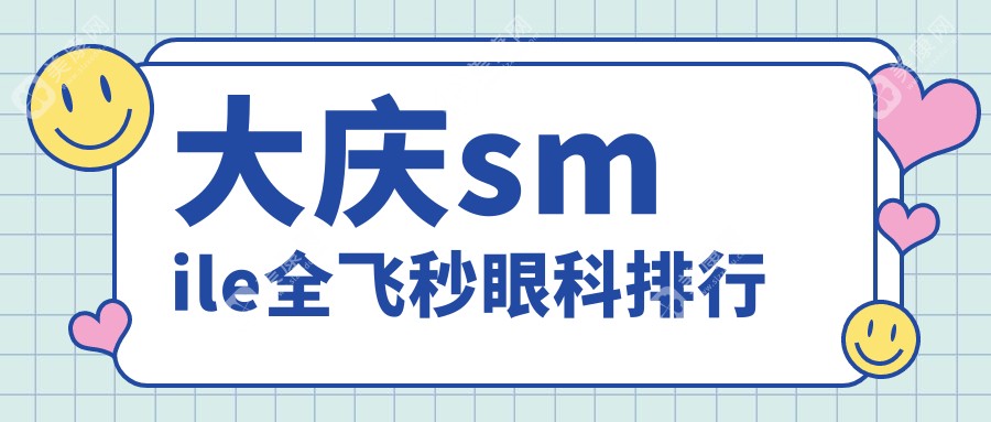 大庆SMILE全飞秒眼科医院排名推荐及价格表和医院地址一览