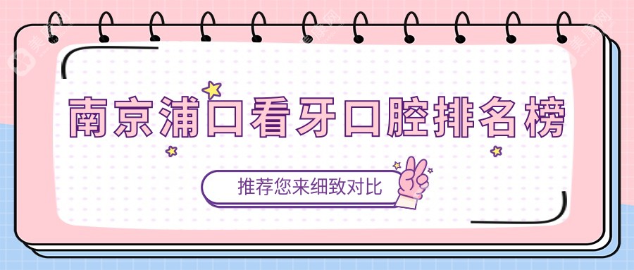 南京浦口区看牙优选：多家口腔医院排名大揭秘及看牙价格表全解析