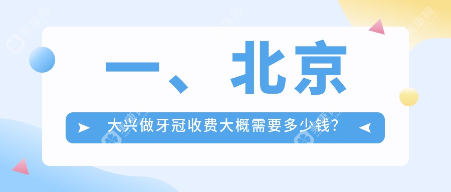 北京大兴区牙冠价格大揭秘：傲适齿泰华嘉洁等十家名院最新报价全解析