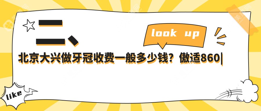 二、北京大興做牙冠收費(fèi)一般多少錢？傲適860