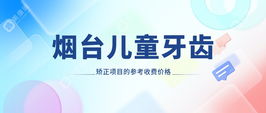 烟台家长必看！山东烟台海阳康齿口腔vs禾普口腔，儿童牙齿矫正哪家更贴心？价格公开透明！