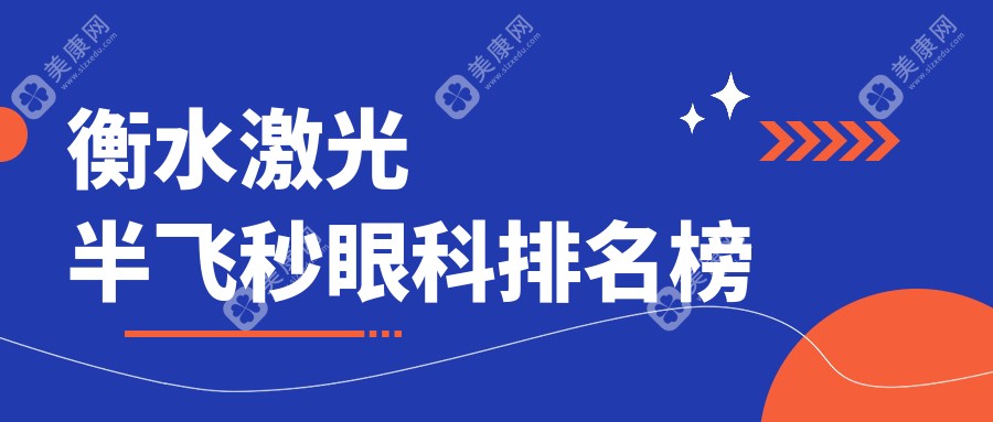 衡水激光半飞秒哪家强？速看排名及价格表+医院地址一手掌握