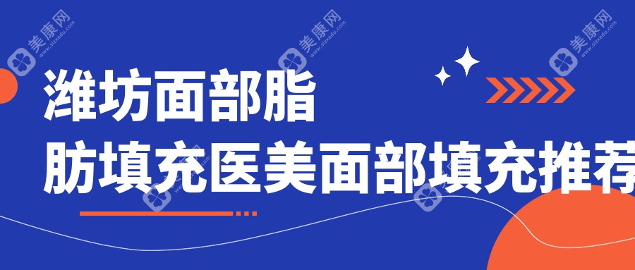 潍坊面部脂肪填充医美面部填充推荐