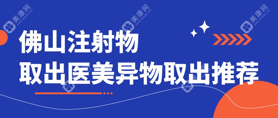 佛山注射物取出医美异物取出推荐