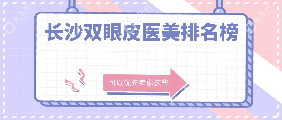 长沙双眼皮医美哪家强？权威医院排名大揭秘，3000元起享迷人双眼皮改造术！