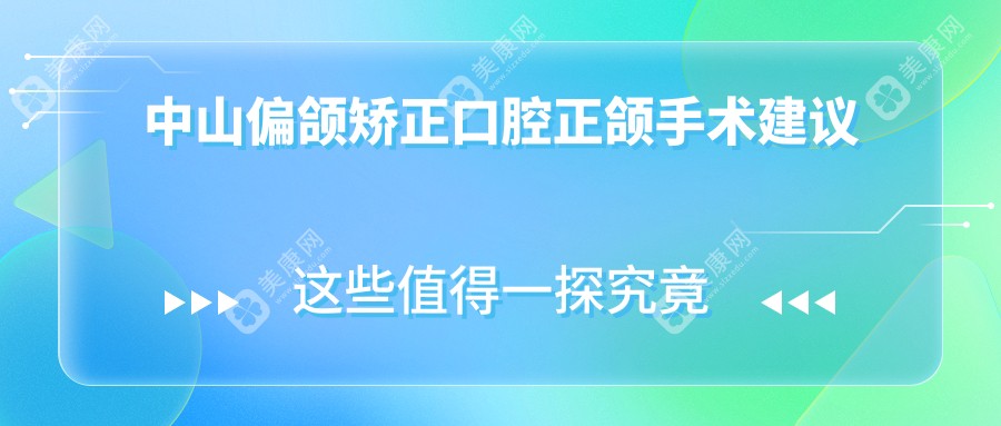 中山偏颌矫正口腔正颌手术建议