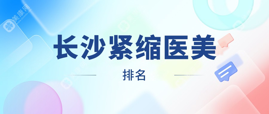长沙紧致焕新必备！前10名医美机构大盘点，紧缩价格表&医院地址全公开