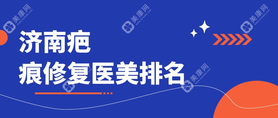 濟(jì)南疤痕修復(fù)醫(yī)美醫(yī)院大揭秘：權(quán)威排名+最新價(jià)格表全曝光