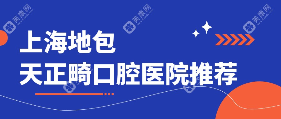 上海地包天正畸哪里好？专业推荐性价比高医院，地包天矫正价格低至20000元起