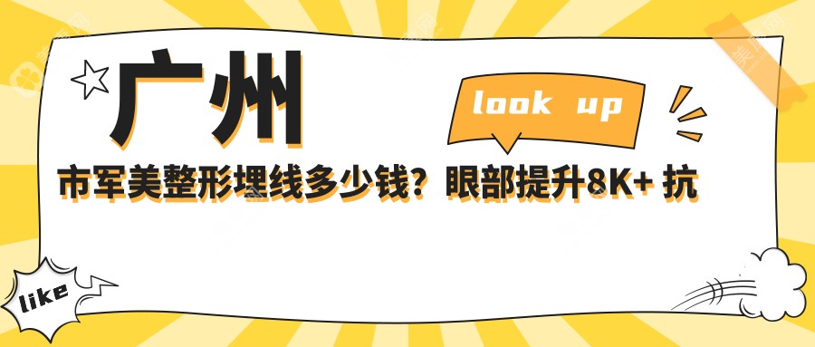 广州市军美整形埋线多少钱？眼部提升8K+ 抗衰老治疗1W+ 鼻整形2W+