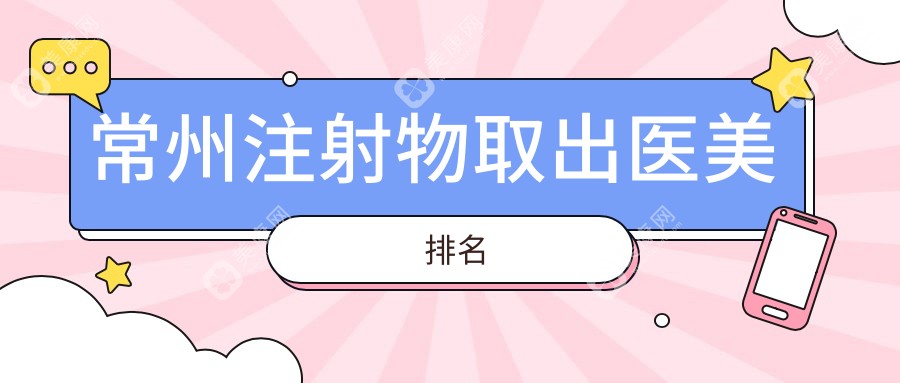 常州注射物取出哪家強(qiáng)？美貝爾、曙光、博美瑞致美三大醫(yī)美機(jī)構(gòu)實(shí)力對(duì)比分析