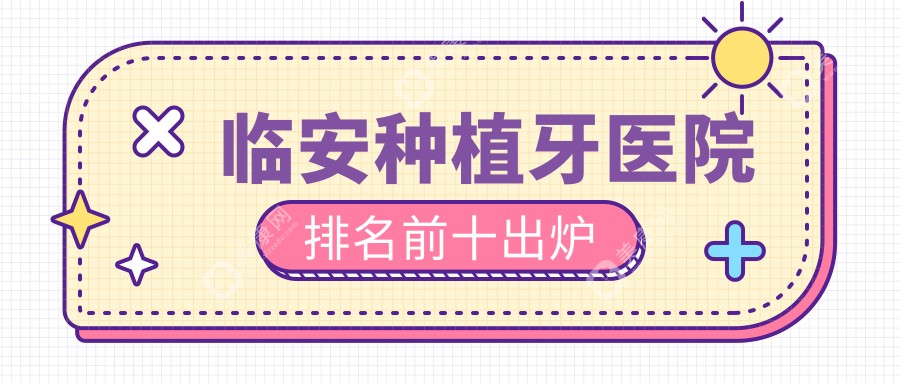 临安种植牙医院排名前十出炉