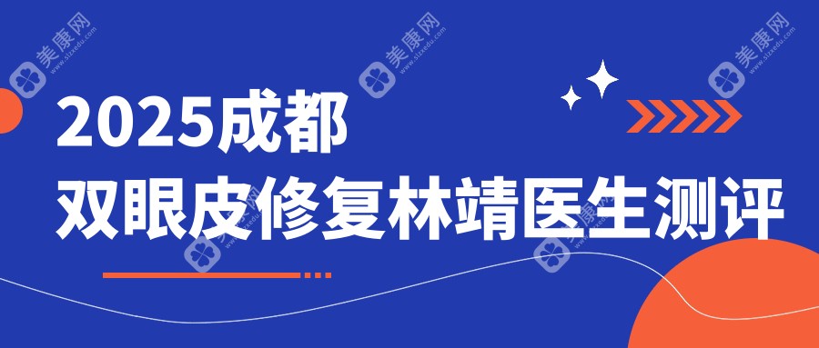2025成都双眼皮修复林靖医生测评