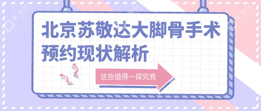 北京苏敬达大脚骨手术预约现状解析
