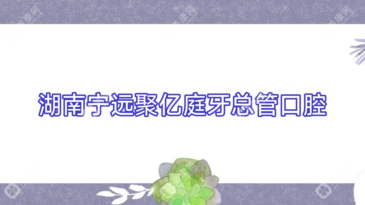 湖南宁远聚亿庭牙总管口腔