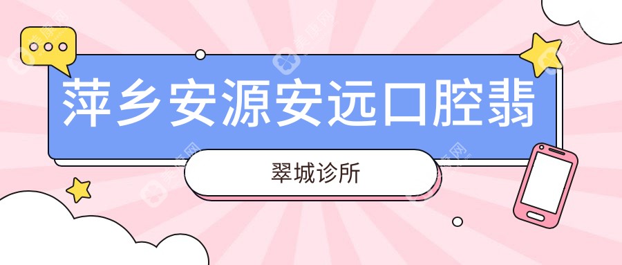 萍乡安源安远口腔翡翠城诊所