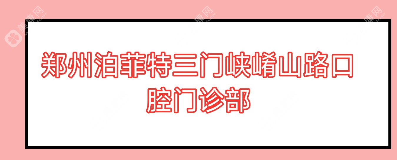 鄭州泊菲特三門峽崤山路口腔門診部