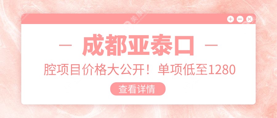 成都亚泰口腔项目价格大公开！单项低至1280起！