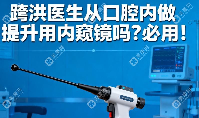 蹇洪醫(yī)生從口腔內(nèi)做提升用內(nèi)窺鏡嗎?必用!3D內(nèi)窺鏡+雙平面剝離,創(chuàng)傷小3天上班