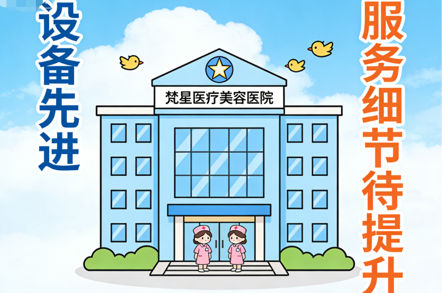 梵星醫(yī)療美容醫(yī)院怎么樣？對比3家同類型機構，設備先進但服務細節(jié)待提升